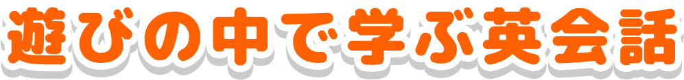 遊びの中で学ぶ英会話